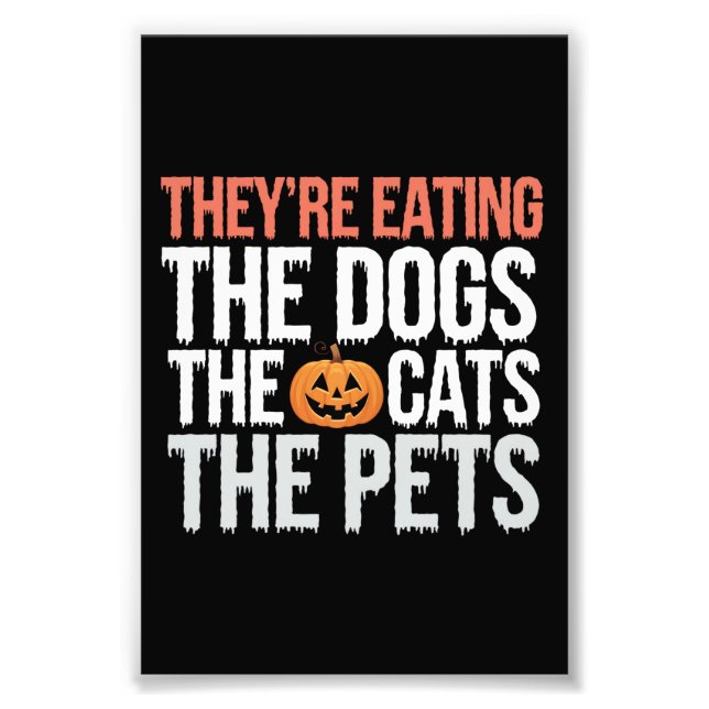 Theyre Eating The Dogs The Cats The Pets Halloween Photo Print (Front)