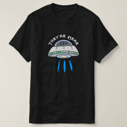 Theyre Here UFO Alien Invasion   T_Shirt