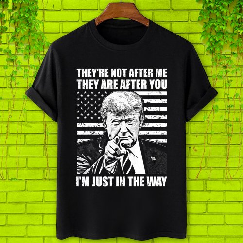 Theyre not after me pro Trump 2024 election T_Shirt