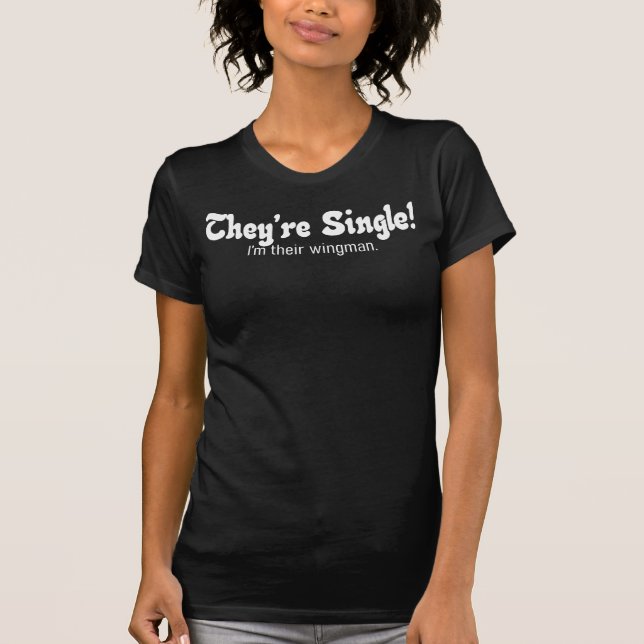 They're Single! wingman shirt (Front)