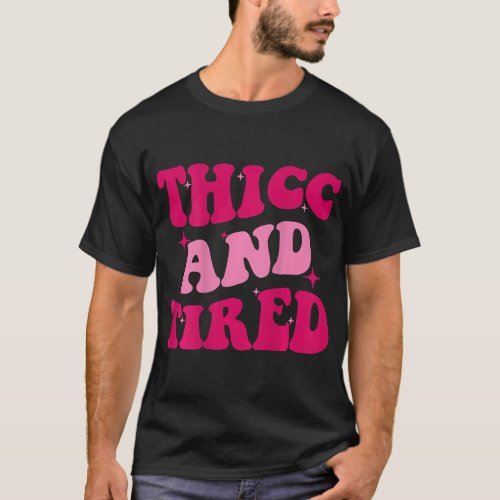 Thicc And Tired Funny Saying Groovy Women T_Shirt