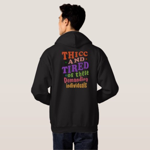 Thicc and Tired of These Demanding Individuals  Hoodie