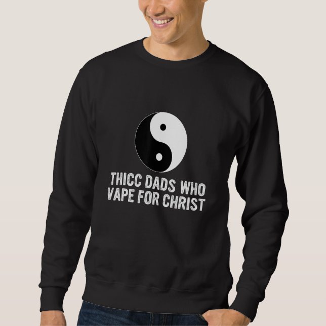Thicc Dads Who Vape For Christ Father Day Sweatshirt (Front)