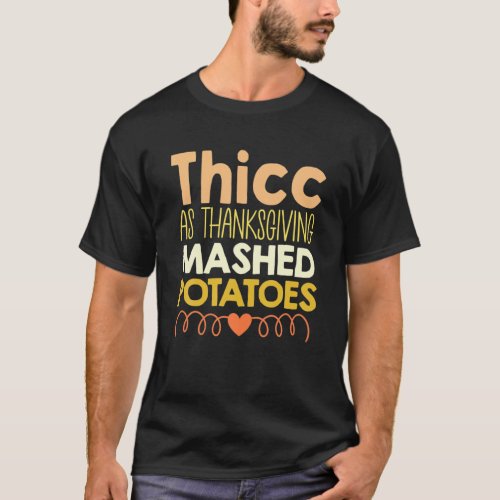 Thicc Thick As Thanksgiving Mashed Potatoes Funny T_Shirt