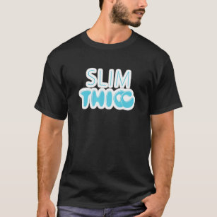 Thick Girls Big Booty Dating Bbw Slim Thick Thicka T-Shirt