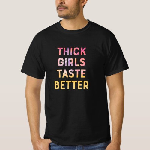 Thick girls taste better funny slogan girls T_Shirt