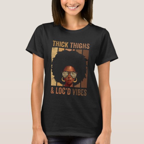 Thick Thighs And Locd Up Vibes Melanin Gift Black T_Shirt