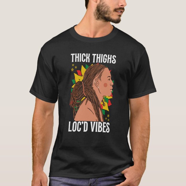 Thick Thighs And Loc'd Vibes Black History Month D T-Shirt (Front)