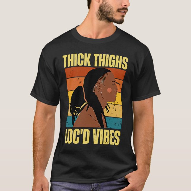 Thick Thighs And Loc'd Vibes Black History Month D T-Shirt (Front)