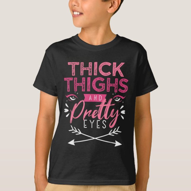 Thick Thighs And Pretty Eyes Motivation Beautiful  T-Shirt (Front)