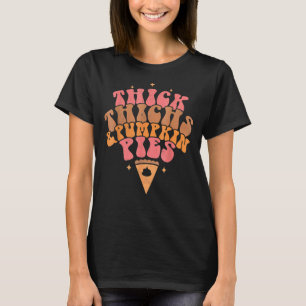 Thick Thighs And Pumpkin Pies Fall Season Thanksg T-Shirt