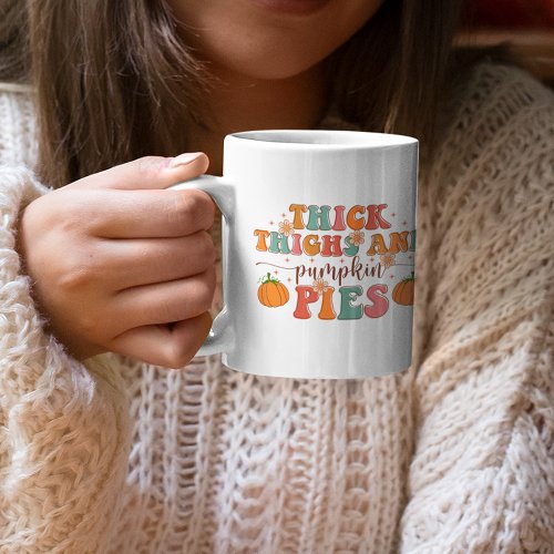 Thick Thighs and Pumpkin Pies Thanksgiving Coffee Mug