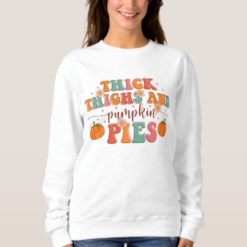 Thick Thighs and Pumpkin Pies Thanksgiving Sweatshirt
