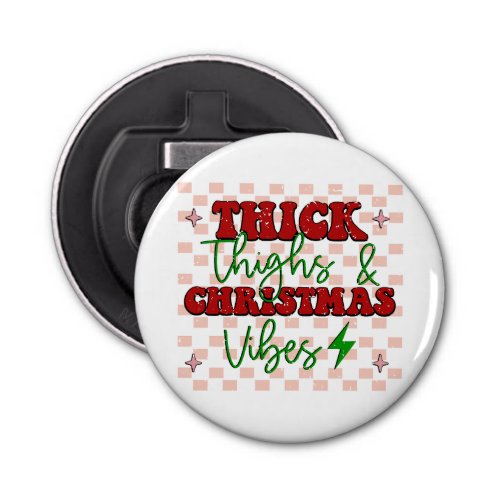 Thick Thighs  Christmas Vibes Bottle Opener