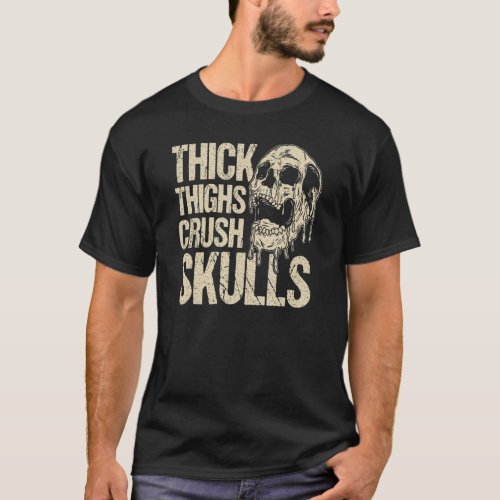 Thick Thighs Crush Skulls  Sarcastic Clothing Hall T_Shirt