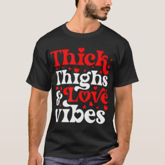 Thick Thighs  Love Vibes Valentine'S Day T-Shirt