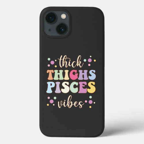 Thick Thighs Pisces Vibes birthday astrology iPhone 13 Case