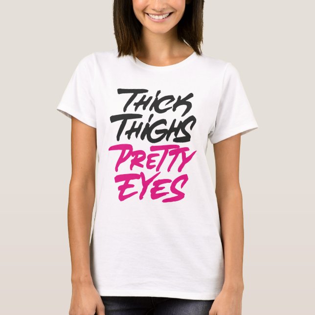 Thick thighs pretty eyes T-Shirt (Front)