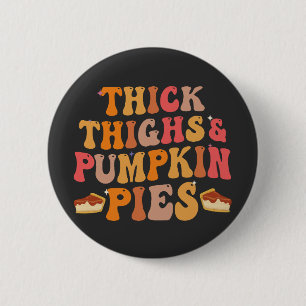Thick Thighs & Pumpkin Pies Funny Thanksgiving   Button