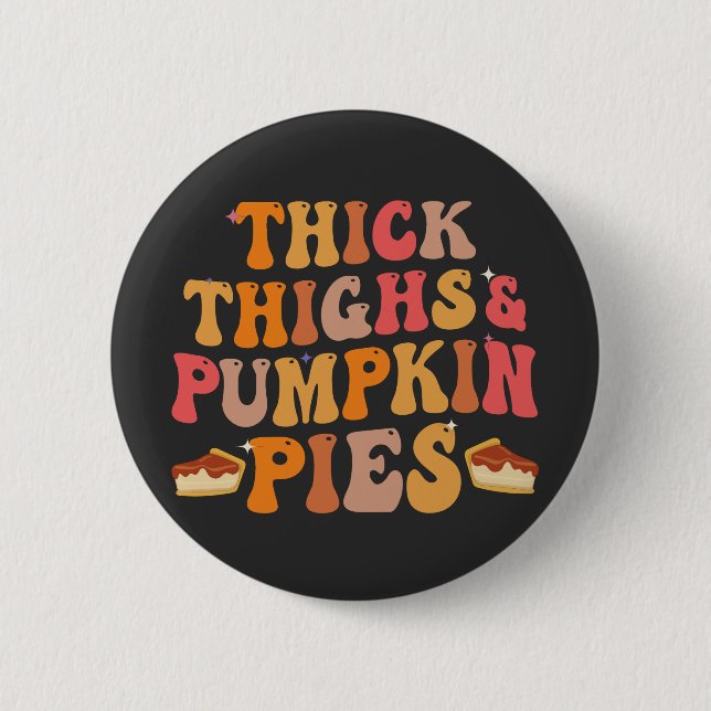Thick Thighs & Pumpkin Pies Funny Thanksgiving   Button (Front)