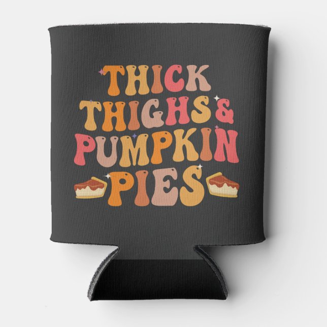 Thick Thighs & Pumpkin Pies Funny Thanksgiving   Can Cooler (Front)
