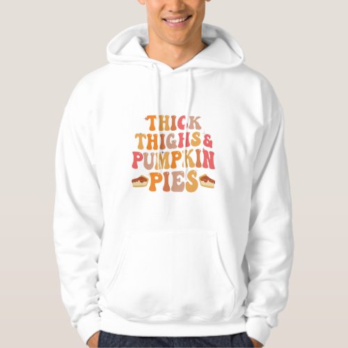 Thick Thighs  Pumpkin Pies Funny Thanksgiving   Hoodie