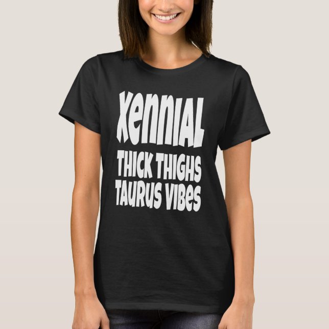 Thick Thighs Taurus Vibes Gen Xennial  Generation T-Shirt (Front)