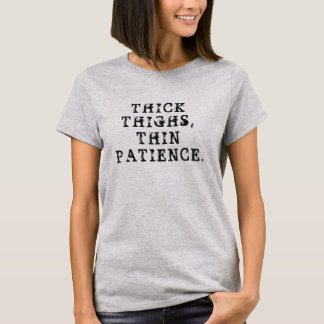 Thick Thighs, Thin Patience. T-Shirt