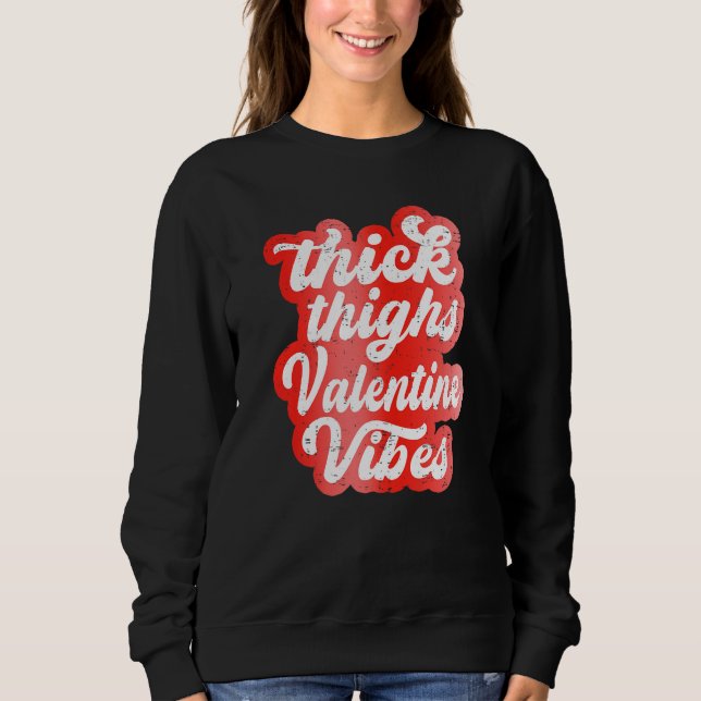 Thick Thighs Valentine Vibes Valentine Day Love Gr Sweatshirt (Front)