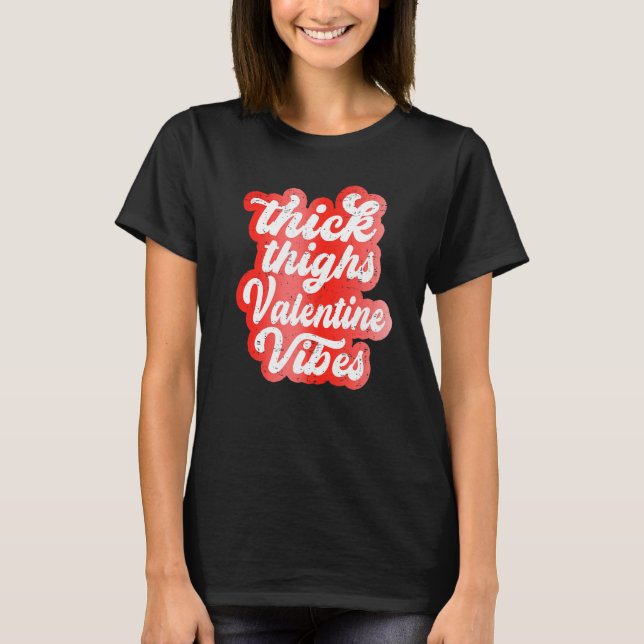 Thick Thighs Valentine Vibes Valentine Day Love Gr T-Shirt (Front)