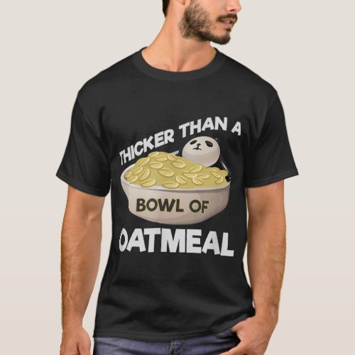 Thicker Than A Bowl Of Oatmeal Funny Meme T_Shirt