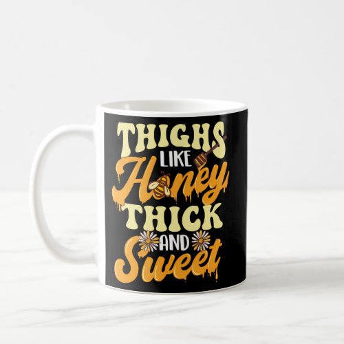 Thighs Like Honey Thick And Sweet _ Thick Thighs Coffee Mug
