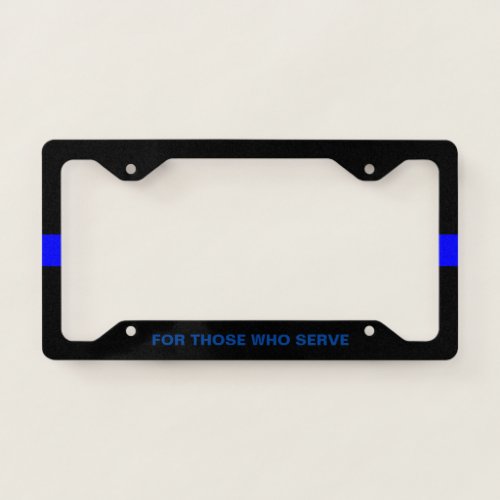 Thin Blue Line _ For Those Who Serve License Plate Frame