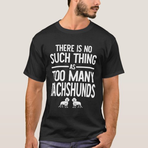 Thing As Too Many Dachshund T_Shirt