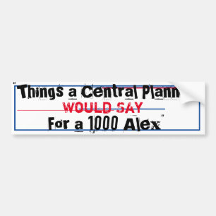 "Things a Central Planner would say for 1000 Alex" Bumper Sticker