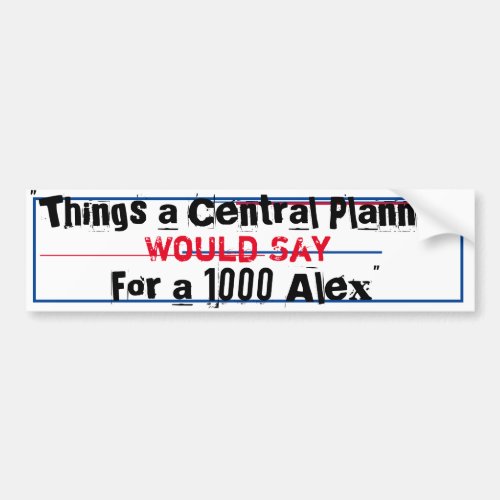 Things a Central Planner would say for 1000 Alex Bumper Sticker