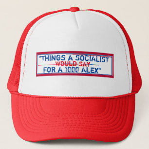 Things a Socialist would say for 1000 Alex Trucker Hat