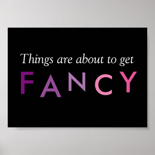 Things are About to Get Fancy Frameable Poster