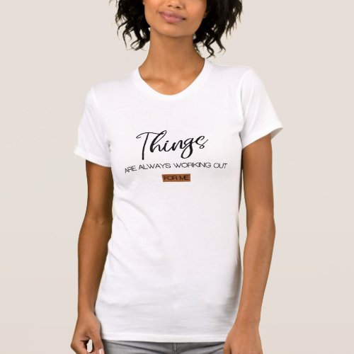 Things are always working out for me T_Shirt