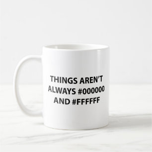 Things Aren’t Always Black And White Coffee Mug