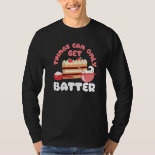 Things Can Only Get Batter Cake Bakery T-Shirt