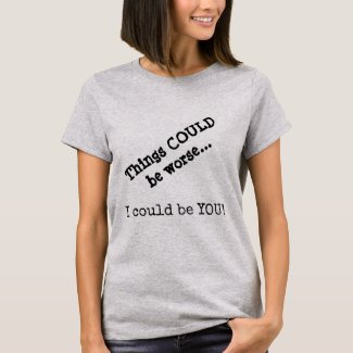 Things could be worse T-shirt