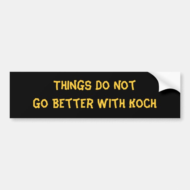 Things Do Not Go Better With Koch Bumper Sticker (Front)