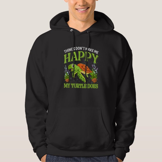 Things Don t Make Me Happy My Turtle Does Hoodie (Front)
