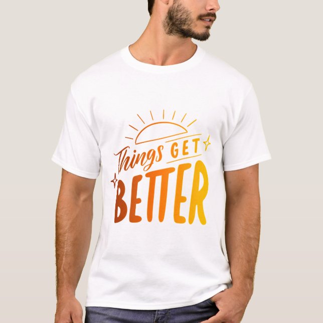 things get better T-Shirt (Front)