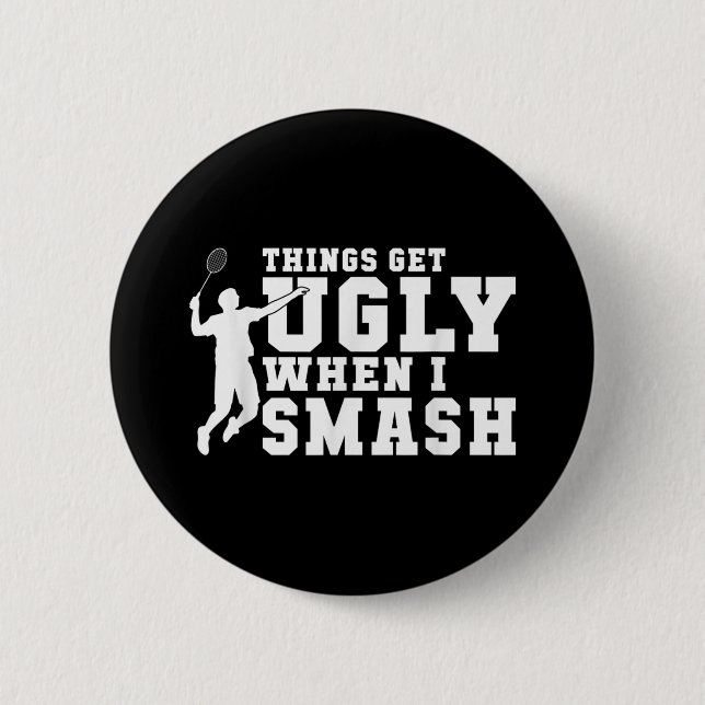 Things Get Ugly When I Smash Funny Badminton  Button (Front)