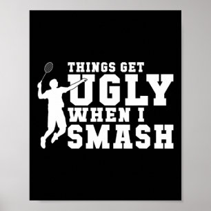 Things Get Ugly When I Smash Funny Badminton Poster