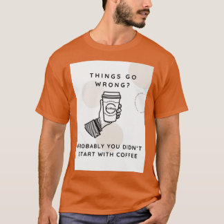 Things Go Wrong Probably You Didnx27t Start with C T-Shirt