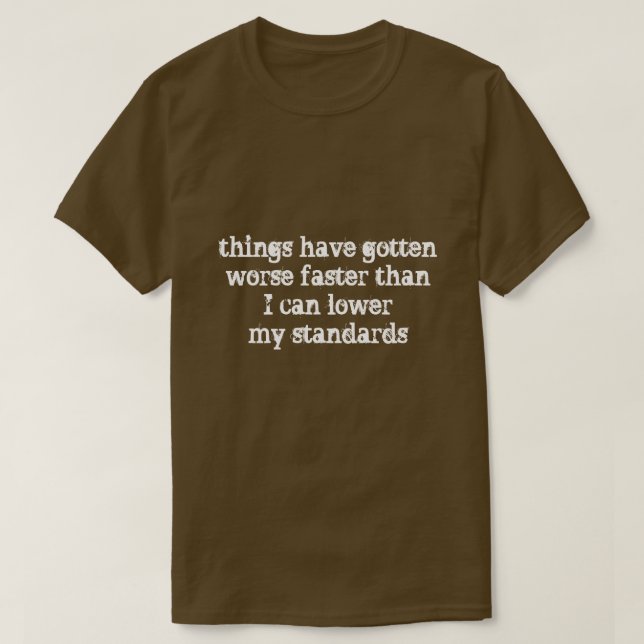 things have gotten worse faster... T-Shirt (Design Front)