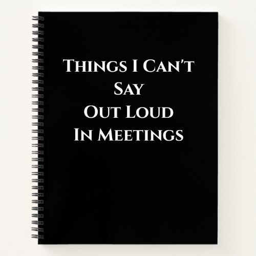 Things I Cant Say Out Loud  in meetings Notebook